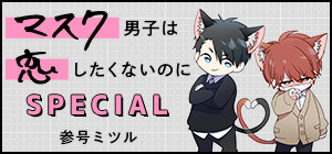 スペシャル「マスク男子は恋したくないのに」参号ミツル