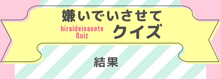 嫌いでいさせてクイズ 結果