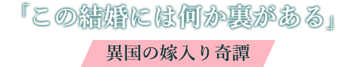 「君は彼を大切にしたかったんだな」異国の嫁入り奇譚