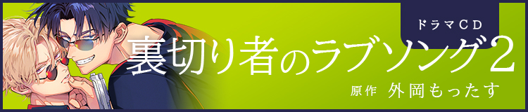 ドラマCD「裏切り者のラブソング」原作：外岡もったす