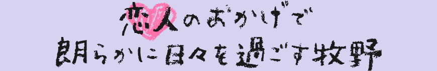 恋人のおかげで朗らかに日々を過ごす牧野