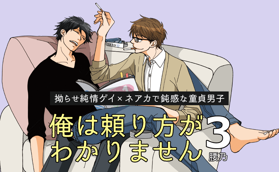 腰乃「俺は頼り方がわかりません 3」拗らせ純情ゲイ×ネアカで鈍感な童貞男子。感動と喝采の最終巻